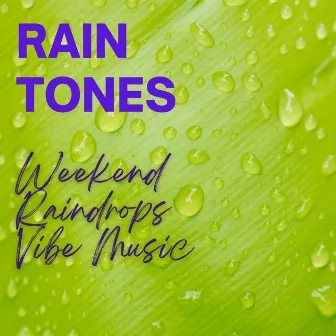 Rain Tones: Weekend Raindrops Vibe Music by Nature Vibrations