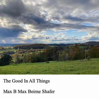 The Good In All Things by Max Beirne Shafer