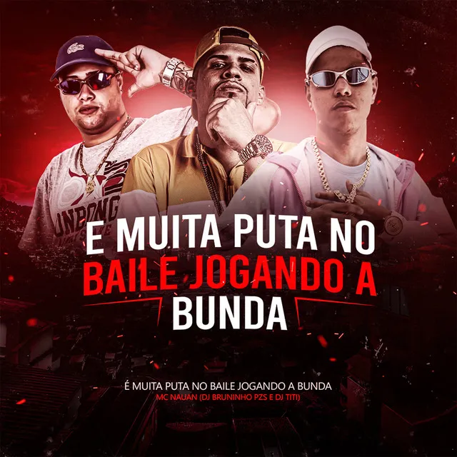 É Muita Puta no Baile Jogando a Bunda (feat. DJ Bruninho Pzs & DJ TITÍ OFICIAL)