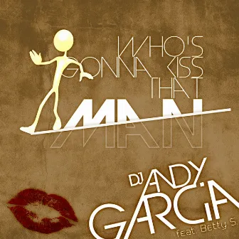 Who's Gonna Kiss That Man by DJ Andy Garcia