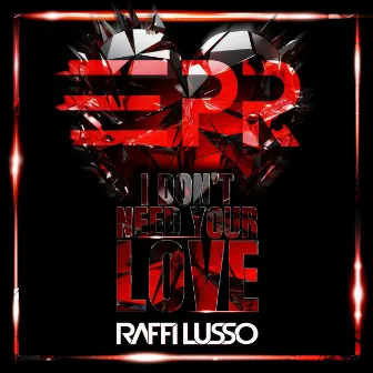 I Don't Need Your Love by Raffi Lusso