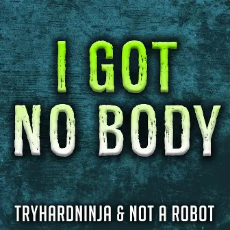 I Got No Body by Not a Robot