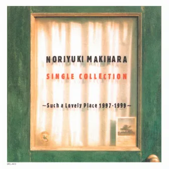 NORIYUKI MAKIHARA SINGLE COLLECTION　〜Such a Lovely Place 1997〜1999〜 by Noriyuki Makihara