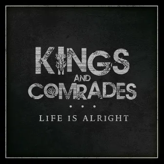 Life is Alright by Kings and Comrades