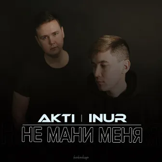 Не мани меня by Akti