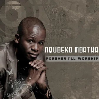 Forever I'll Worship by Nqubeko Mbatha