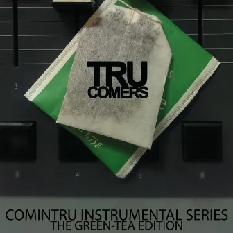 Comin Tru Instrumental Series: The Green-Tea Edition by Tru Comers