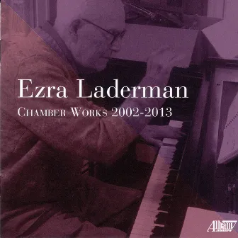 Ezra Laderman: Chamber Works 2002-2013 by Ezra Laderman