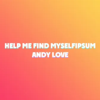 Help Me Find Myself by Andy Love