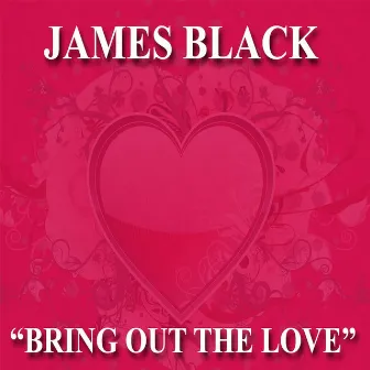 Bring Out The Love by James Black