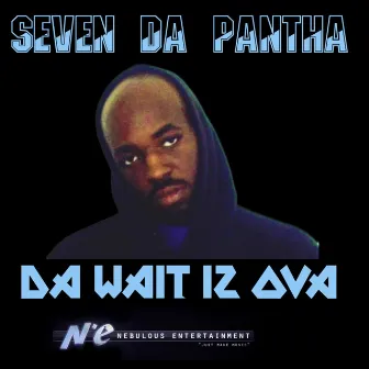 Da Wait Iz Ova by Seven Da Pantha