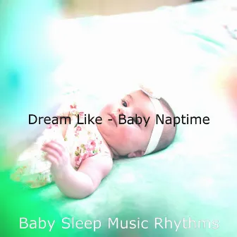 Dream Like - Baby Naptime by Baby Sleep Music Rhythms