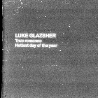 True Romance / Hottest Day Of The Year by Luke Glazsher