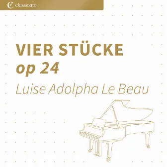 Vier Stücke, op. 24 by Luise Adolpha Le Beau