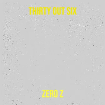 Thirty out Six by Zero Z