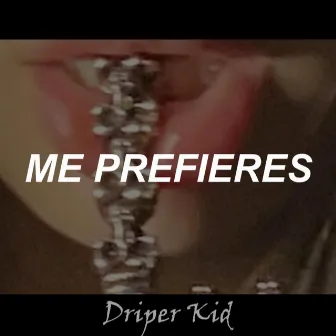 Me prefieres by Driper Kid