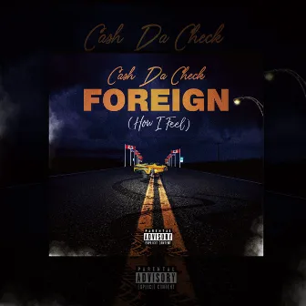 FOREIGN (HOW I FEEL) by Cash Da Check