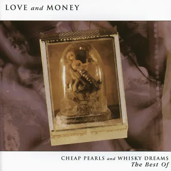 Cheap Pearls And Whisky Dreams: The Best Of by Love & Money