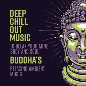 Deep Chill Out Music to Relax Your Mind Body and Soul - Buddha’s Relaxing Ambient Music, Yoga, Spa, Meditation, Study & Sleep by Buddha’s Zone