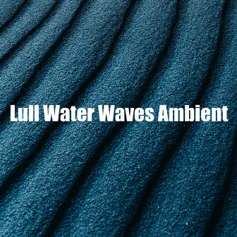 Lull Water Waves Ambient by Calm Ocean Sound