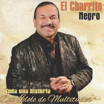 Toda una Historia del Idolo de Multitudes by El Charrito Negro