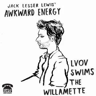 Jack Lesser Lewis' Awkward Energy - Lvov Swims The Willamette by Jack Lewis