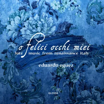 O felice occhi miei: Lute Music from Renaissance Italy by Eduardo Egüez