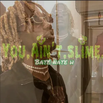 You Aint Slime by Bate Nate H