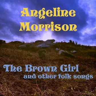 The Brown Girl and Other Folk Songs by Angeline Morrison