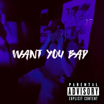 WANT YOU BAD by Dboyyy