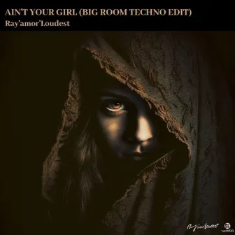 Ain't Your Girl (Bigroom Techno Edit) by Ray'amor'Loudest