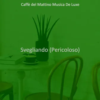 Svegliando (Pericoloso) by Caffè del Mattino Musica De Luxe