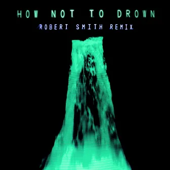 How Not To Drown (feat. Robert Smith) [Robert Smith Remix] by Robert Smith