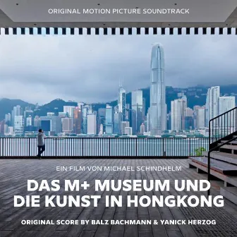 Das M+ Museum Und Die Kunst in Hongkong (Original Motion Picture Soundtrack) by Yanick Herzog