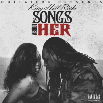 Songs About Her by KingHill Ricko