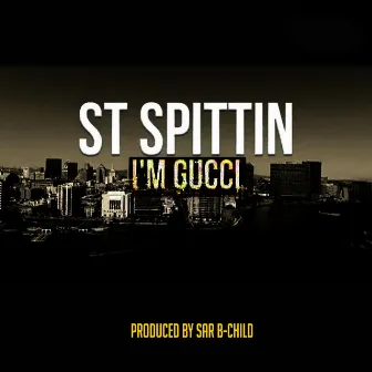 I'm Gucci by St Spittin