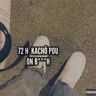 72h Kacho Pou On Biiih by Yung Mat