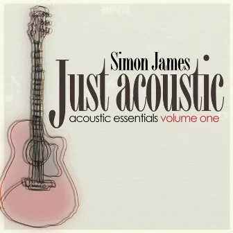 Just Acoustic - Acoustic Essentials, Vol. 1 by Simon James