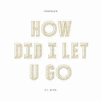 How Did I Let U Go by Lenzman