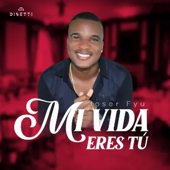 Mi Vida Eres Tú by Joser Fyu