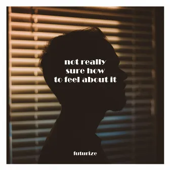 Not Really Sure How to Feel About It by Futurize