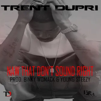 Naw That Don't Sound Right by Trent Dupri