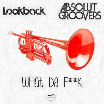 What Da F**k by Absolut Groovers