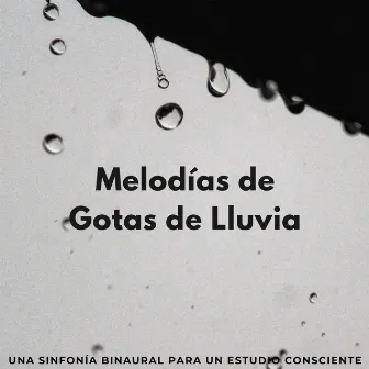 Melodías De Gotas De Lluvia: Una Sinfonía Binaural Para Un Estudio Consciente by Estudio Ondas Alfa