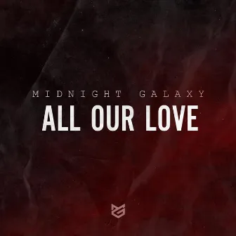 All Our Love by Midnight Galaxy