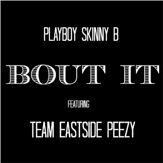 Bout It (feat. Team Eastside Peezy) by Playboy Skinny B