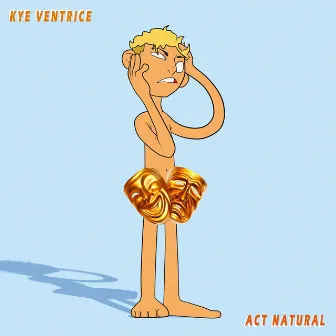 Act Natural by Kye Ventrice