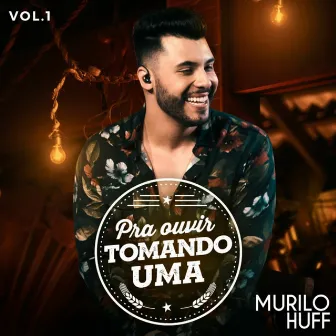 Pra Ouvir Tomando Uma, Vol. 1 by Murilo Huff