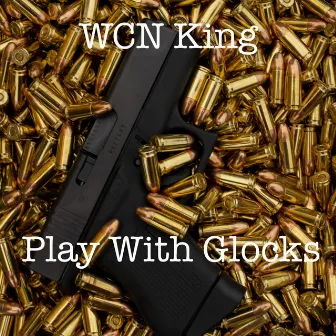 Play with Glocks by WCN King