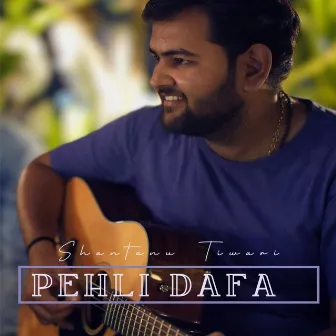 Pehli Dafa by Shantanu Tiwari